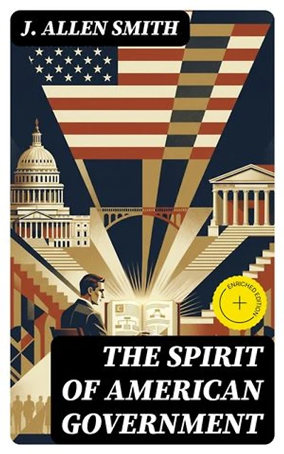 The Spirit of American Government: Enriched edition. A Study Of The Constitution: Its Origin, Influence And / Relation To Democracy