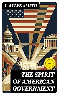 The Spirit of American Government: Enriched edition. A Study Of The Constitution: Its Origin, Influence And / Relation To Democracy