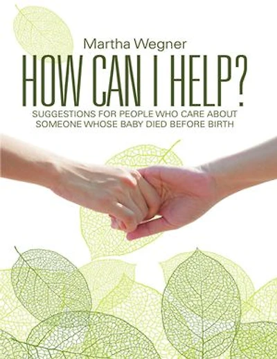 How Can I Help?: Suggestions for People Who Care About Someone Whose Baby Died Before Birth