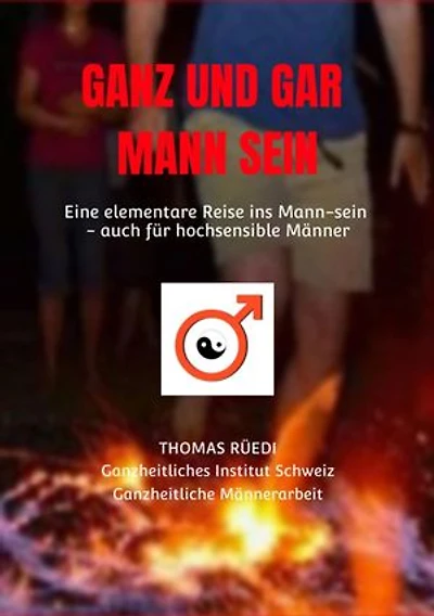 GANZ UND GAR MANN SEIN: Eine elementare Reise in die E-Mann-zipation - auch für hochsensible Männer