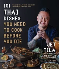 101 Thai Dishes Your Need to Cook Before You Die: The Essential Recipes, Techniques and Ingredients of Thailand