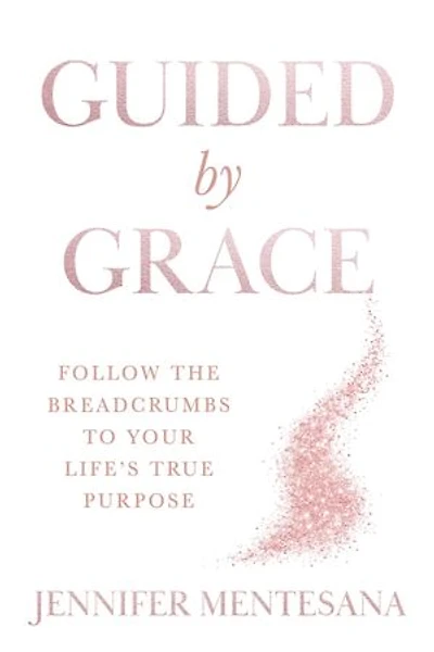 Guided by Grace: Follow the Breadcrumbs to Your Life's True Purpose