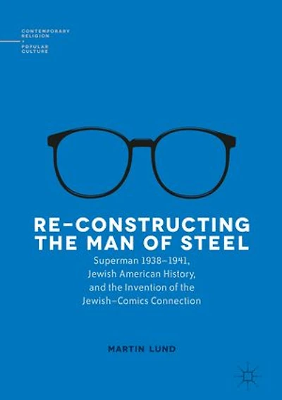 Re-Constructing the Man of Steel: Superman 1938-1941, Jewish American History, and Invention Jewish-Comics Connection
