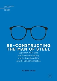 Re-Constructing the Man of Steel: Superman 1938-1941, Jewish American History, and Invention Jewish-Comics Connection