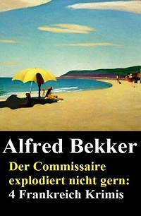 Der Commissaire explodiert nicht gern: 4 Frankreich Krimis