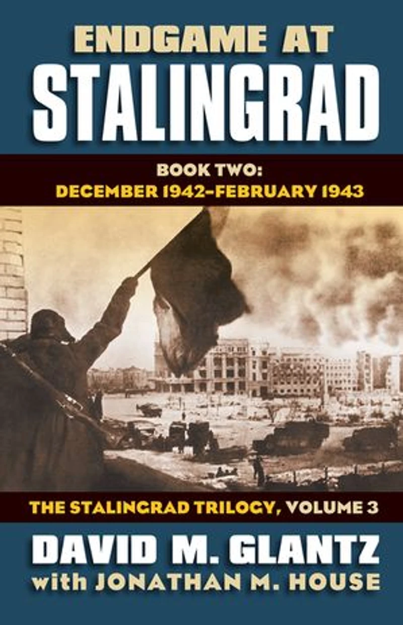 Endgame at Stalingrad: Book Two: December 1942  February 1943 The Stalingrad Trilogy, Volume 3
