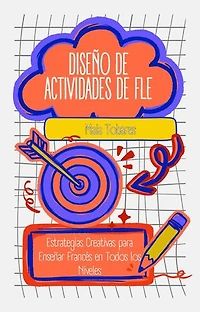 Diseño de Actividades de FLE: Estrategias Creativas para Enseñar Francés en Todos los Niveles