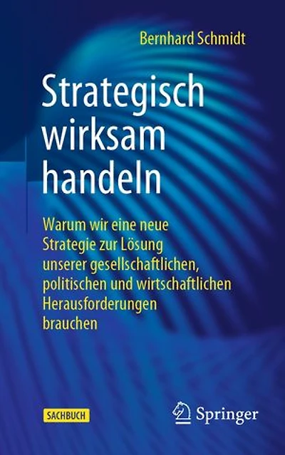 Strategisch wirksam handeln: Warum wir eine neue Strategie zur Lösung unserer gesellschaftlichen, politischen und wirtschaftlichen Herausforderungen brauchen