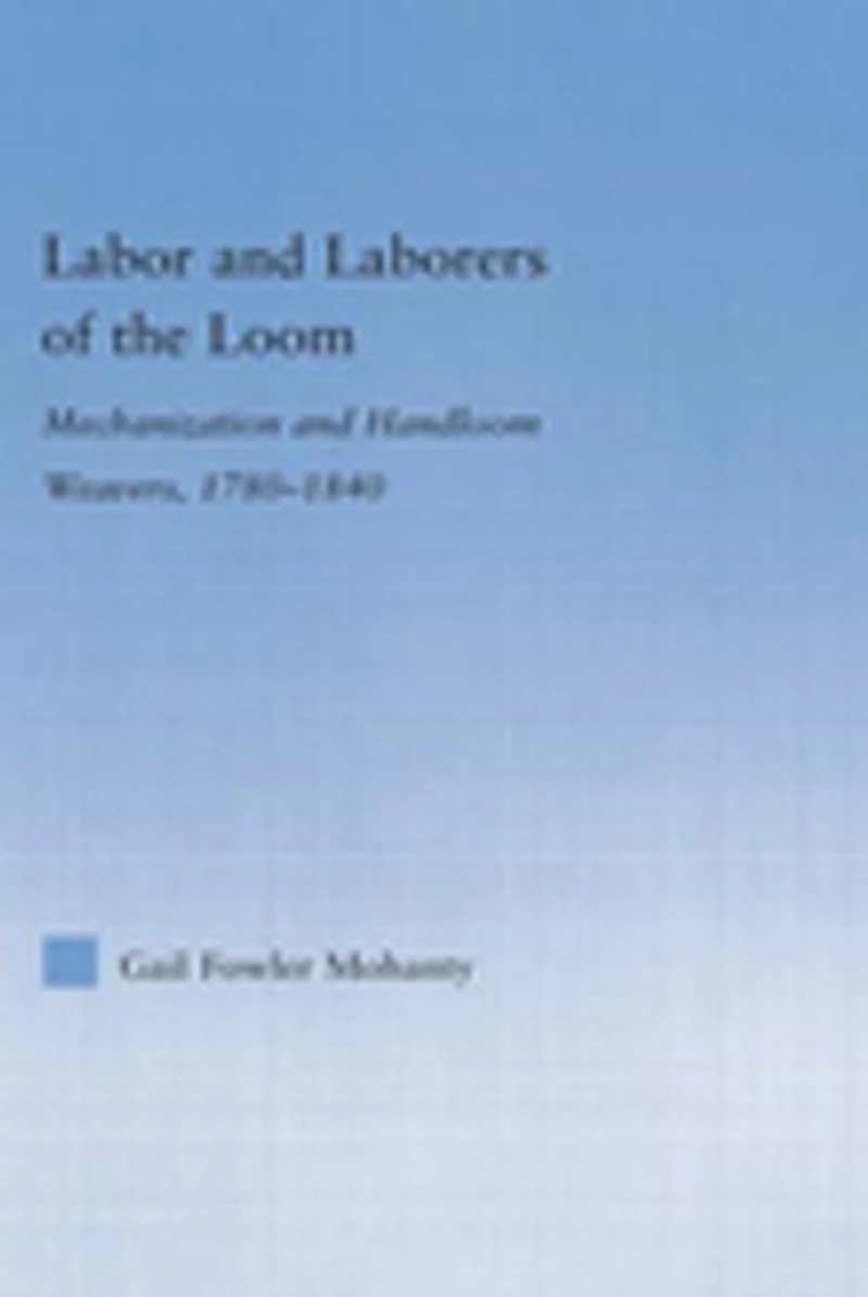 Labor and Laborers of the Loom: Mechanization Handloom Weavers, 1780-1840