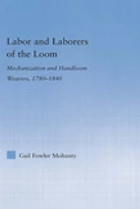 Labor and Laborers of the Loom: Mechanization Handloom Weavers, 1780-1840