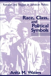 Race, Class, and Political Symbols: Rastafari Reggae Jamaican Politics