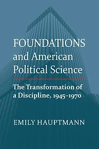 Foundations and American Political Science: The Transformation of a Discipline, 1945-1970