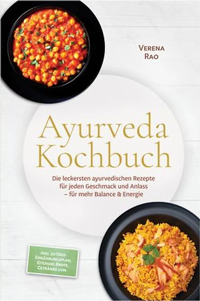 Ayurveda Kochbuch: Die leckersten ayurvedischen Rezepte für jeden Geschmack und Anlass – für mehr Balance & Energie – inkl. 30-Tage-Ernährungsplan, Kitchari, Brote, Getränke uvm.