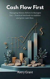 Cash Flow First: Managing Money Before It Manages You - Practical methods to stabilize and grow cash flow.