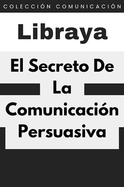 El Secreto De La Comunicación Persuasiva: Colección Comunicación, #1