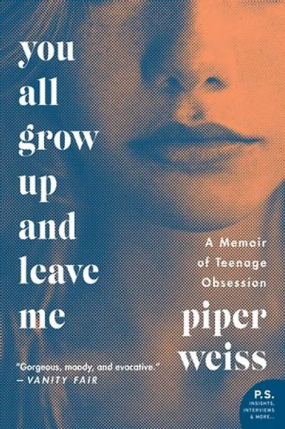 You All Grow Up and Leave Me: A Memoir of Teenage Obsession