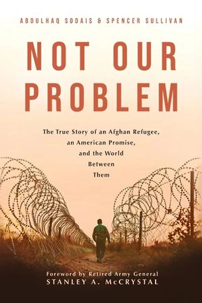 NOT OUR PROBLEM: The True Story of an Afghan Refugee, an American Promise, and the World Between Them
