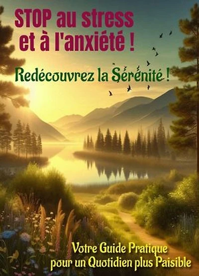 STOP au stress et à l'anxiété ! Redécouvrez la Sérénité !: Votre Guide Pratique pour un Quotidien plus Paisible.
