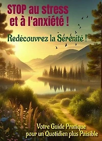 STOP au stress et à l'anxiété ! Redécouvrez la Sérénité !: Votre Guide Pratique pour un Quotidien plus Paisible.