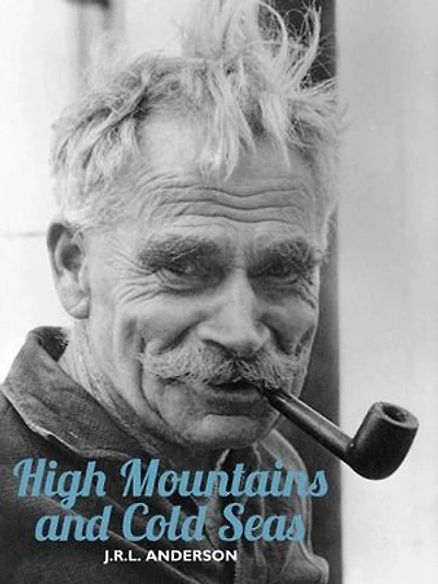 High Mountains and Cold Seas: The life of H.W. 'Bill' Tilman: soldier, mountaineer, navigator