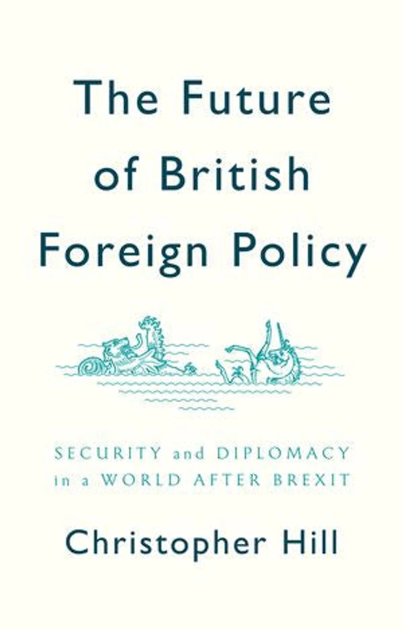 The Future of British Foreign Policy: Security and Diplomacy a World after Brexit