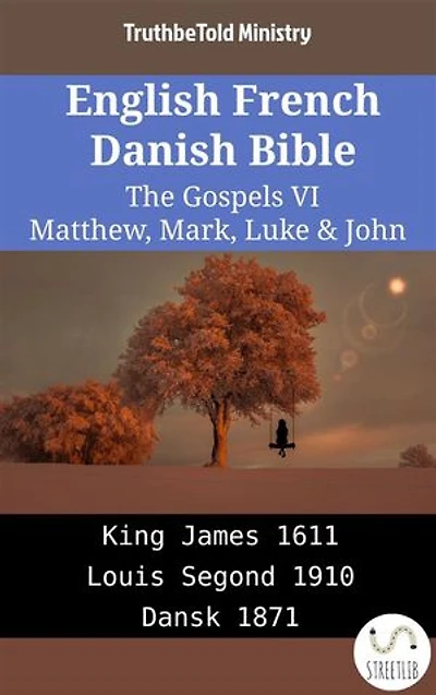 English French Danish Bible - The Gospels VI - Matthew, Mark, Luke & John: King James 1611 - Louis Segond 1910 - Dansk 1871