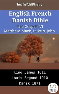 English French Danish Bible - The Gospels VI - Matthew, Mark, Luke & John: King James 1611 - Louis Segond 1910 - Dansk 1871