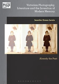 Victorian Photography, Literature, and the Invention of Modern Memory: Already Past