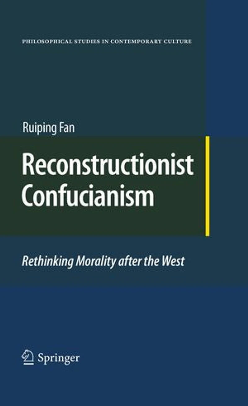 Reconstructionist Confucianism: Rethinking Morality after the West
