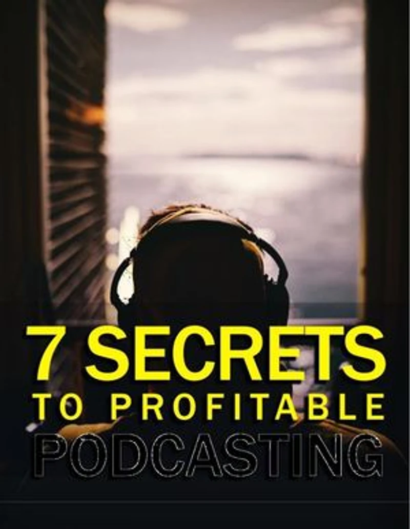 7 Secrets To Profitable Podcasting