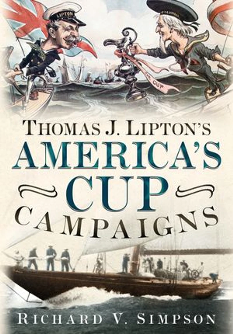 Thomas J. Lipton's America's Cup Campaigns: The Saga Of One Man's Three-decade Obsession With Winning