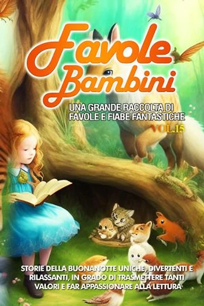 Favole per Bambini: Una grande raccolta di favole e fiabe fantastiche. (Vol.15) Storie della buonanotte uniche, divertenti e rilassanti, in grado di trasmettere tanti valori e far appassionare alla lettura