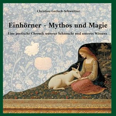 Einhörner - Mythos und Magie: Eine poetische Chronik unserer Sehnsucht und unseres Wissens