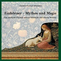 Einhörner - Mythos und Magie: Eine poetische Chronik unserer Sehnsucht und unseres Wissens