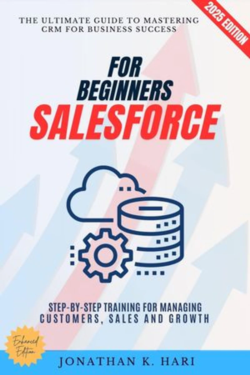 Salesforce for Beginners:: The Ultimate Guide to Mastering CRM for Business Success (Step-by-Step Training for Managing Customers, Sales, and Growth)