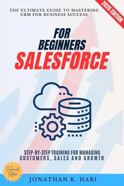 Salesforce for Beginners:: The Ultimate Guide to Mastering CRM for Business Success (Step-by-Step Training for Managing Customers, Sales, and Growth)