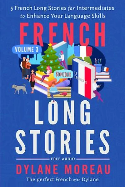 French Long Stories: 5 French Long Stories for Intermediates to Enhance Your Language Skills