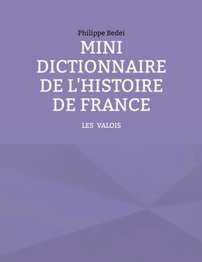 Mini dictionnaire de l'Histoire France: Tome 2: Les Valois
