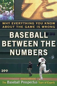 Baseball Between the Numbers: Why Everything You Know About Game Is Wrong