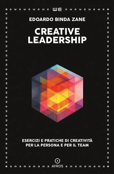 CREATIVE LEADERSHIP: Esercizi e pratiche di creatività per la persona e per il team