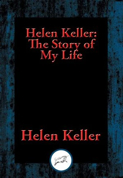 Helen Keller: The Story of My Life: The Story of My Life' by Helen Keller with 'Her Letters' (1887-1901) and 'A Supplementary Account of Her Education'