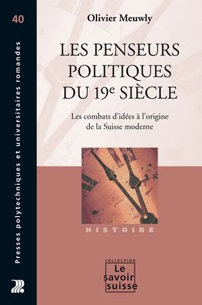 Les penseurs politiques du 19e siècle: Les combats d’idées à l’origine de la Suisse moderne