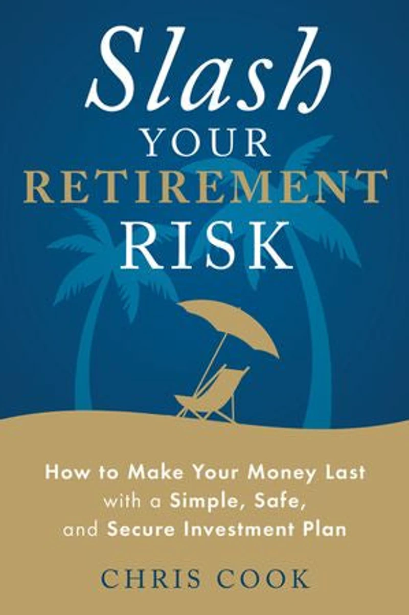 Slash Your Retirement Risk: How to Make Money Last with a Simple, Safe, and Secure Investment Plan