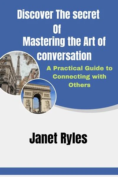 Discover The Secret Of Mastering the Art of Conversation: A Practical Guide to Connecting with Others