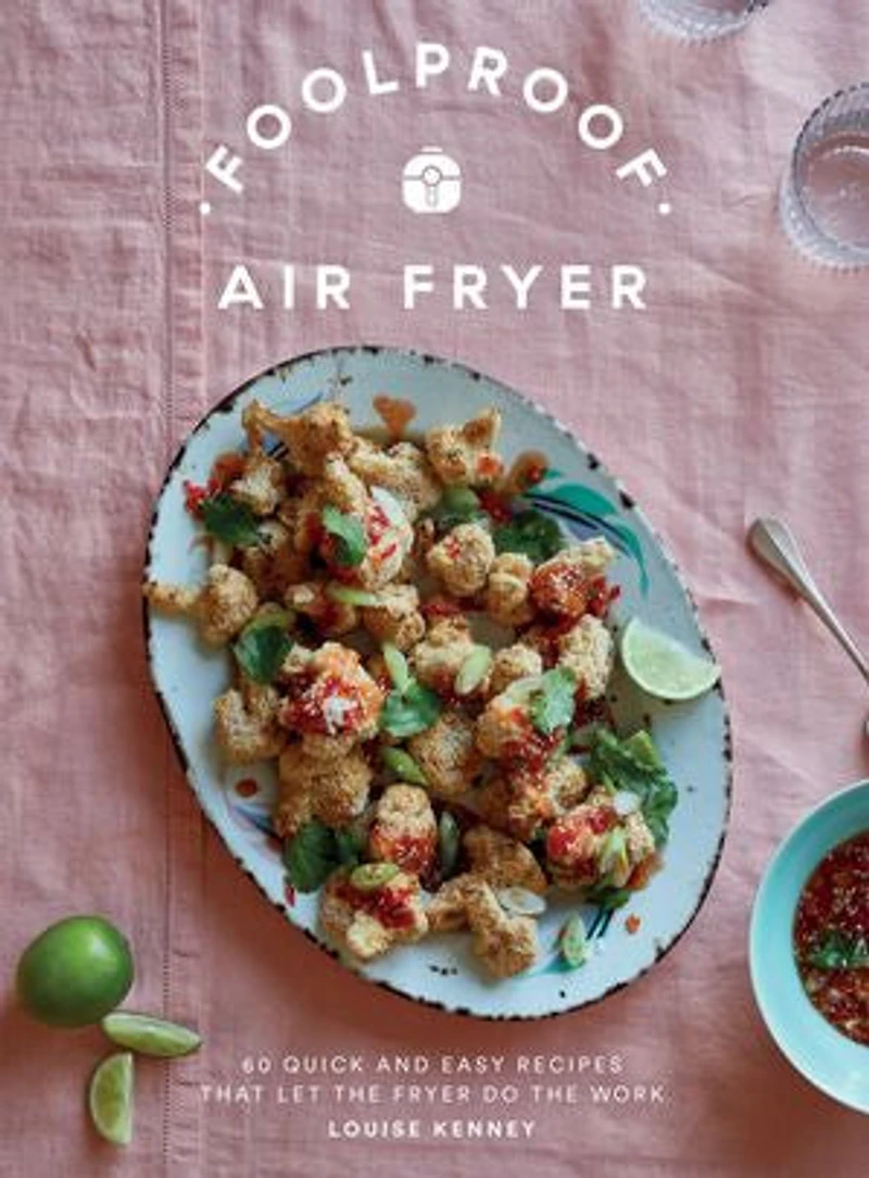 Foolproof Air Fryer: 60 Quick and Easy Recipes That Let the Fryer Do Work