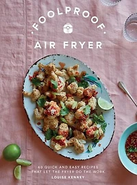 Foolproof Air Fryer: 60 Quick and Easy Recipes That Let the Fryer Do Work