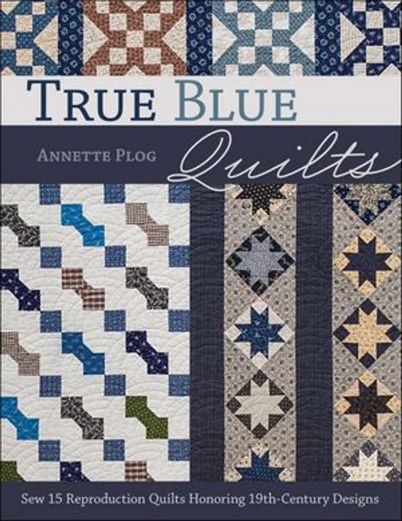 True Blue Quilts: Sew 15 Reproduction Quilts Honoring 19th-century Designs