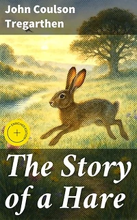 The Story of a Hare: Enriched edition. A Hare's Journey Through the English Countryside: An Ode to Nature and Freedom