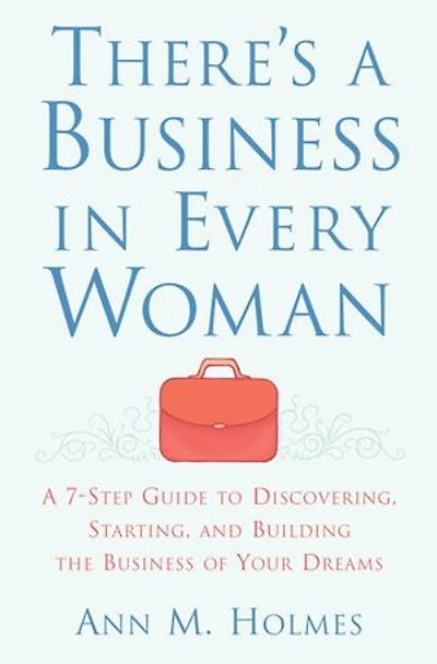 There's A Business Every Woman: 7-Step Guide to Discovering, Starting, and Building the of Your Dreams