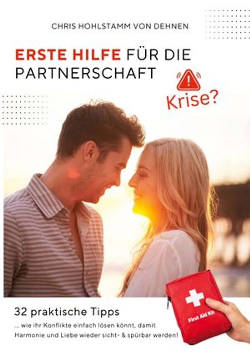 Erste Hilfe für die Partnerschaft!: 32 praktische Tipps, wie ihr Konflikte einfach lösen könnt, damit Harmonie und Liebe wieder sicht- & spürbar werden!